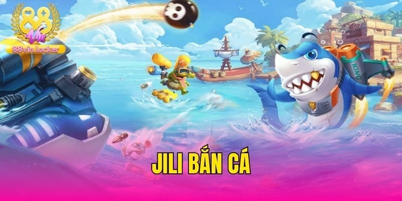 Jili Bắn Cá – Sân Chơi Đổi Thưởng Uy Tín Hàng Đầu Tại 88vin